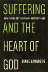 Suffering and the Heart of God - How Trauma Destroys and Christ Restores 